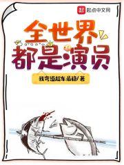 全世界都是演员 最新章节 无弹窗 笔趣阁