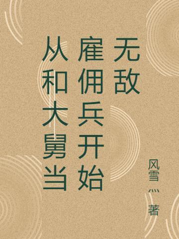 从和大舅当雇佣兵开始无敌一口气看完