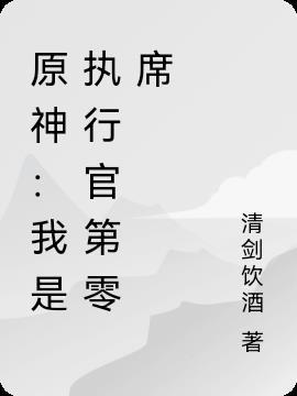 原神我是执行官第零席胤企 / 著