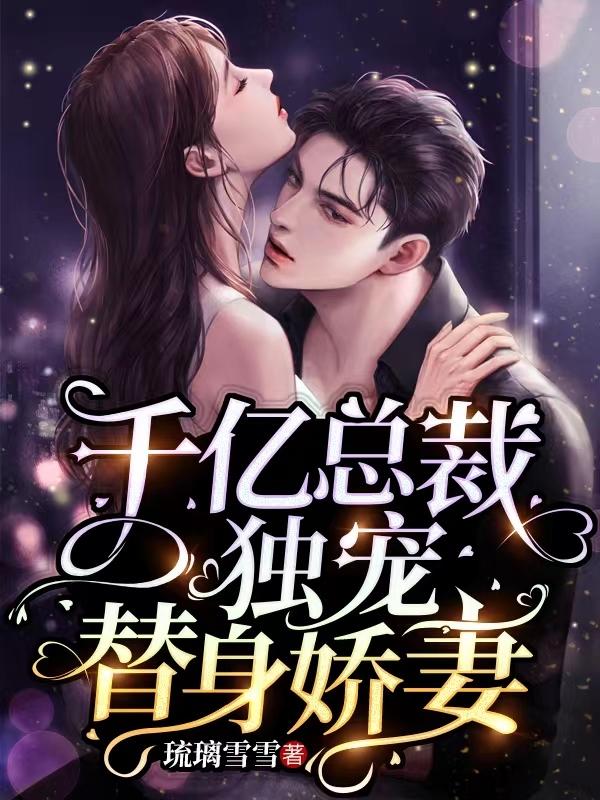 千亿总裁独宠替身娇妻免费漫画在线观看