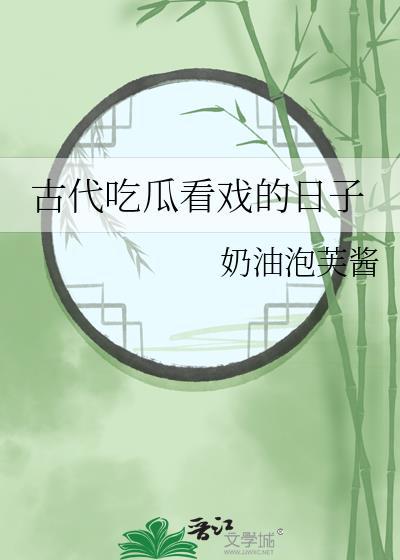 古代吃瓜看戏的日子全文番外